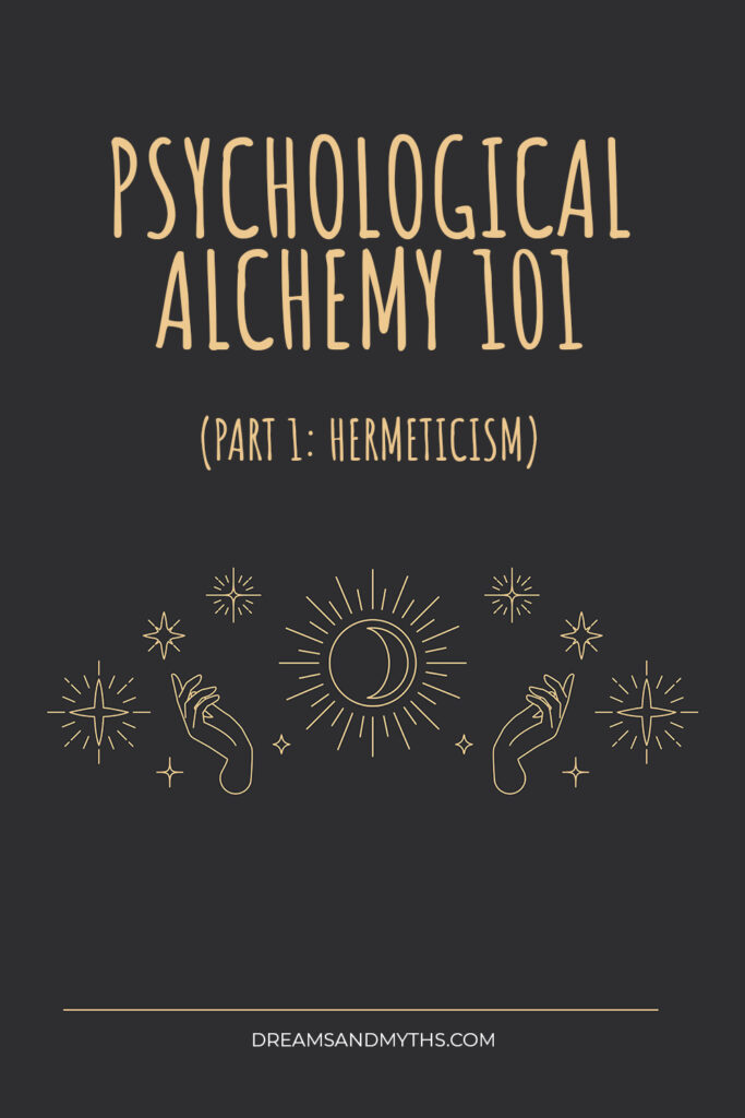 Psychological Alchemy 101 (Part 1 Hermeticism)