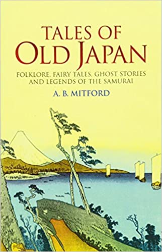 Tales Of Old Japan Folklore, Fairy Tales, Ghost Stories, and Legends of the Samurai